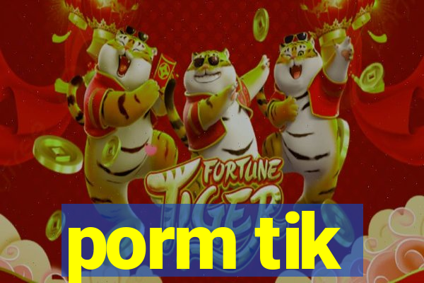 porm tik